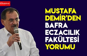 MUSTAFA DEMİR'DEN BAFRA ECZACILIK FAKÜLTESİ YORUMU