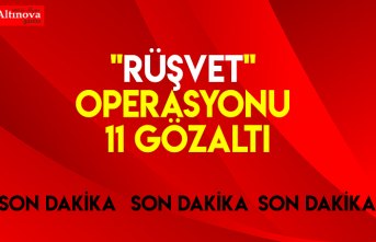"Rüşvet" operasyonu: 11 gözaltı