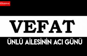 ÜNLÜ AİLESİNİN ACI GÜNÜ