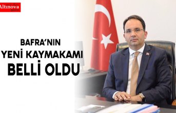 Bafra’nın Yeni Kaymakamı Belli oldu