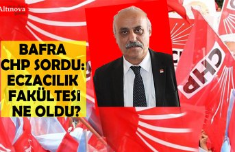 BAFRA CHP SORDU: ECZACILIK FAKÜLTESİ NE OLDU?