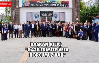 BAŞKAN KILIÇ: “GAZİLERİMİZE VEFA BORCUMUZ VAR”