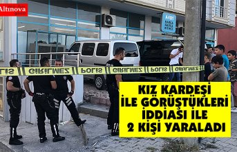 KIZ KARDEŞİ İLE GÖRÜŞTÜKLERİ İDDİASI İLE 2 KİŞİ YARALADI