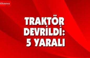 TRAKTÖR DEVRİLDİ: 5 YARALI