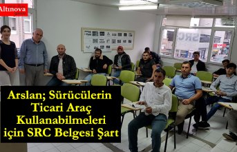 Arslan; Sürücülerin Ticari Araç Kullanabilmeleri için SRC Belgesi Şart