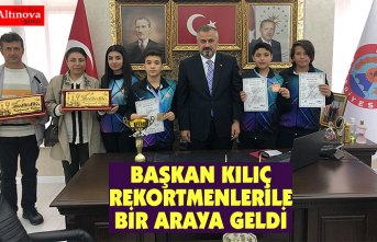 BAŞKAN KILIÇ REKORTMENLERİLE BİR ARAYA GELDİ