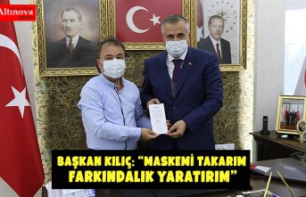 BAŞKAN KILIÇ: “MASKEMİ TAKARIM FARKINDALIK YARATIRIM”