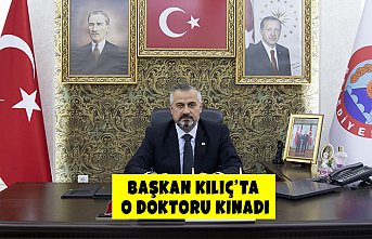 BAŞKAN KILIÇ’TA O DOKTORU KINADI