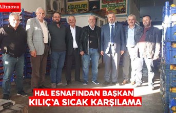 HAL ESNAFINDAN BAŞKAN KILIÇ'A SICAK KARŞILAMA