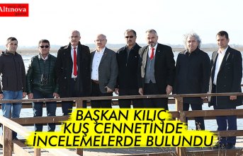 BAŞKAN KILIÇ KUŞ CENNETİNDE İNCELEMELERDE BULUNDU