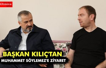 BAŞKAN KILIÇ'TAN MUHAMMET SÖYLEMEZ'E ZİYARET