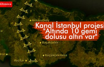 Kanal İstanbul projesi "Altında 10 gemi dolusu altın var"