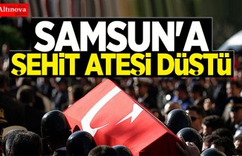 SAMSUN'A ŞEHİT ATEŞİ DÜŞTÜ