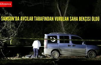 Samsun'da avcılar tarafından vurulan saha bekçisi öldü