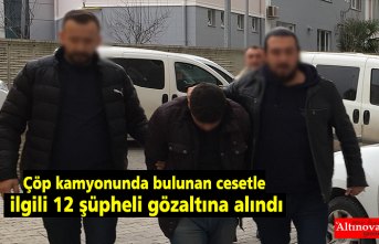 Çöp kamyonunda bulunan cesetle ilgili 12 şüpheli gözaltına alındı
