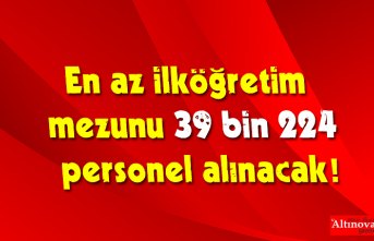 En az ilköğretim mezunu 39 bin 224 personel alınacak!