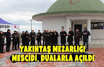 YAKINTAŞ MEZARLIĞI MESCİDİ, DUALARLA AÇILDI