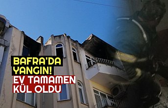 BAFRA'DA YANGIN! EV TAMAMEN KÜL OLDU