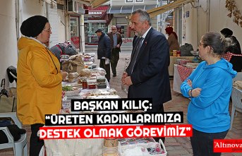 BAŞKAN KILIÇ: “ÜRETEN KADINLARIMIZA DESTEK OLMAK GÖREVİMİZ”