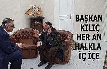 BAŞKAN KILIÇ HER AN HALKLA İÇ İÇE