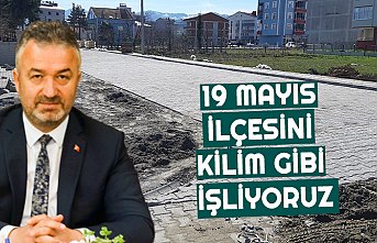 19 Mayıs İlçesini Kilim Gibi İşliyoruz