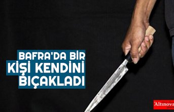 BAFRA'DA BİR KİŞİ KENDİNİ BIÇAKLADI