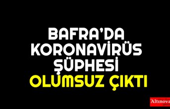 BAFRA'YA YURT DIŞINDAN GELEN HASTADA VİRÜS ŞÜPHESİ OLUMSUZ ÇIKTI