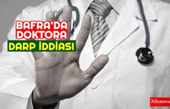 BAFRA’DA DOKTORA DARP İDDİASI