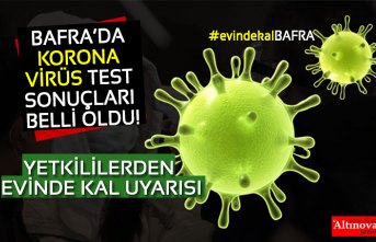 BAFRA’DA KORONA VİRÜS TEST SONUÇLARI BELLİ OLDU!  YETKİLİLERDEN EVİNDE KAL UYARISI