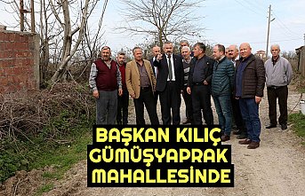 BAŞKAN KILIÇ GÜMÜŞYAPRAK MAHALLESİNDE