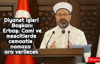 Diyanet İşleri Başkanı Erbaş: Cami ve mescitlerde cemaatle namaza ara verilecek