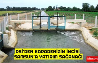 DSİ’DEN KARADENİZİN İNCİSİ SAMSUN’A YATIRIM SAĞANAĞI