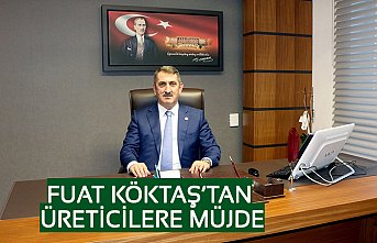 FUAT KÖKTAŞ’TAN ÜRETİCİLERE MÜJDE