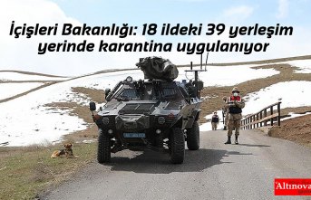 İçişleri Bakanlığı: 18 ildeki 39 yerleşim yerinde karantina uygulanıyor