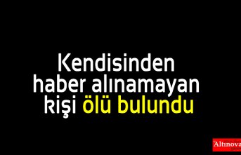 Kendisinden haber alınamayan kişi ölü bulundu