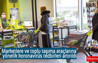 Marketlere ve toplu taşıma araçlarına yönelik koronavirüs tedbirleri artırıldı