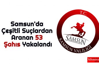 Samsun’da Çeşitli Suçlardan Aranan 53 Şahıs Yakalandı
