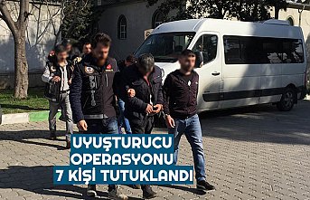 UYUŞTURUCU OPERASYONU 7 KİŞİ TUTUKLANDI