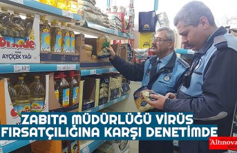ZABITA MÜDÜRLÜĞÜ VİRÜS FIRSATÇILIĞINA KARŞI DENETİMDE