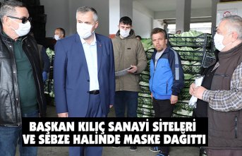 BAŞKAN KILIÇ SANAYİ SİTELERİ VE SEBZE HALİNDE MASKE DAĞITTI