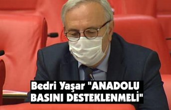 Bedri Yaşar "ANADOLU BASINI DESTEKLENMELİ"