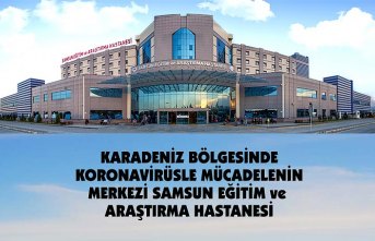 KARADENİZ BÖLGESİNDE KORONAVİRÜSLE MÜCADELENİN MERKEZİ SAMSUN EĞİTİM ve ARAŞTIRMA HASTANESİ