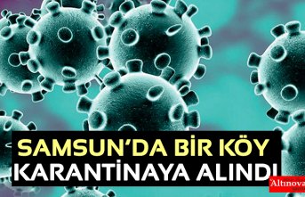 Samsun’da bir köy karantina altına alındı