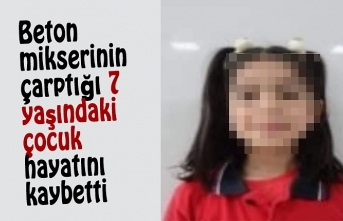 Beton mikserinin çarptığı 7 yaşındaki çocuk hayatını kaybetti