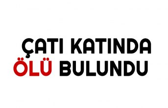Bir kişi çatı katında ölü bulundu