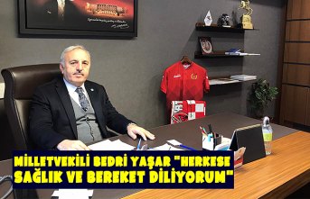Milletvekili Bedri Yaşar "HERKESE SAĞLIK VE BEREKET DİLİYORUM"