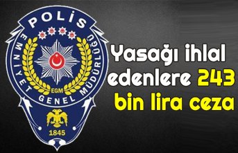 Yasağı ihlal edenlere 243 bin lira ceza