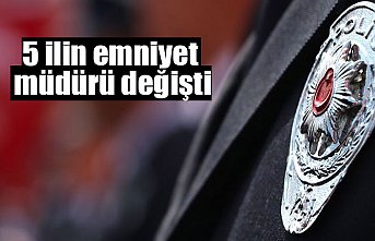 5 ilin emniyet müdürü değişti