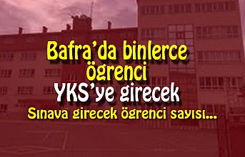 Bafra’da binlerce öğrenci YKS’ye girecek