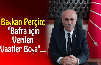 Başkan Perçin; "Bafra İçin Verilen Vaatler Boşa"...